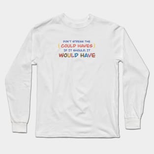 Don’t stree the could haves. If it should, it would have Long Sleeve T-Shirt